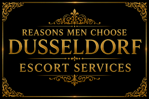 Reasons why men choose escort services in Düsseldorf